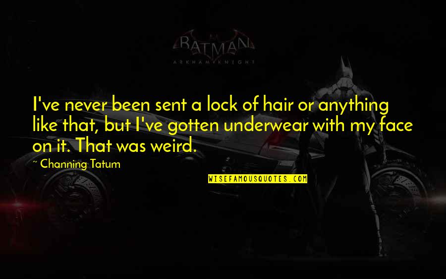 Moqueguano Quotes By Channing Tatum: I've never been sent a lock of hair Moqueguano Quotes By Channing Tatum: I've never been sent a lock of hair