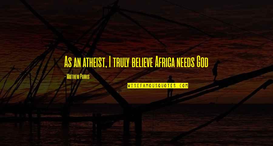 Moquer Subjunctive Quotes By Matthew Parris: As an atheist, I truly believe Africa needs Moquer Subjunctive Quotes By Matthew Parris: As an atheist, I truly believe Africa needs