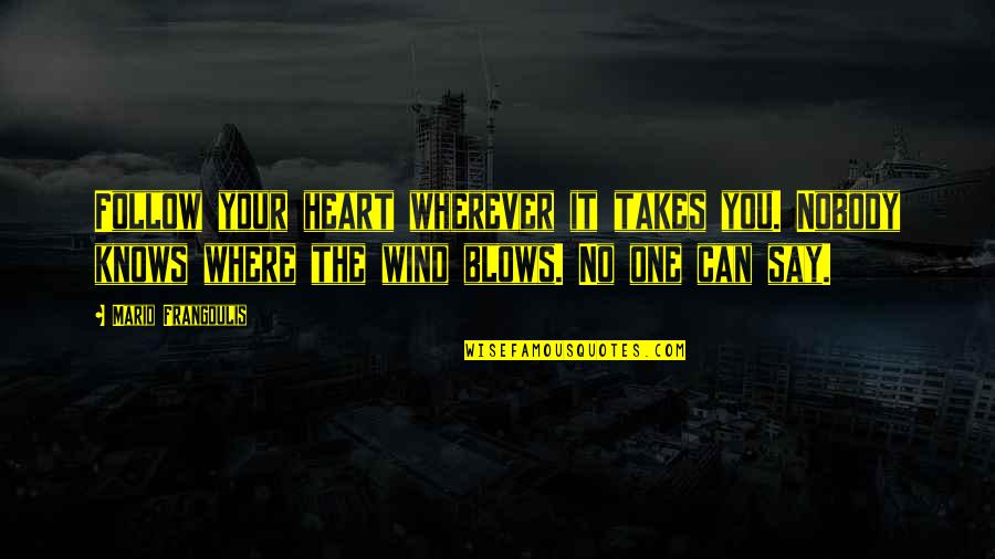 Moquetero Quotes By Mario Frangoulis: Follow your heart wherever it takes you. Nobody Moquetero Quotes By Mario Frangoulis: Follow your heart wherever it takes you. Nobody