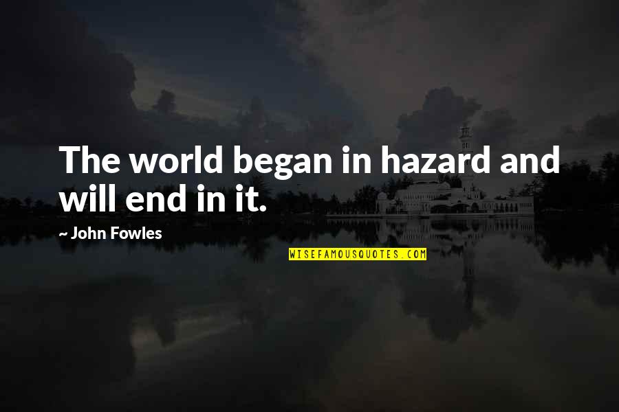 Mor Og Datter Quotes By John Fowles: The world began in hazard and will end Mor Og Datter Quotes By John Fowles: The world began in hazard and will end