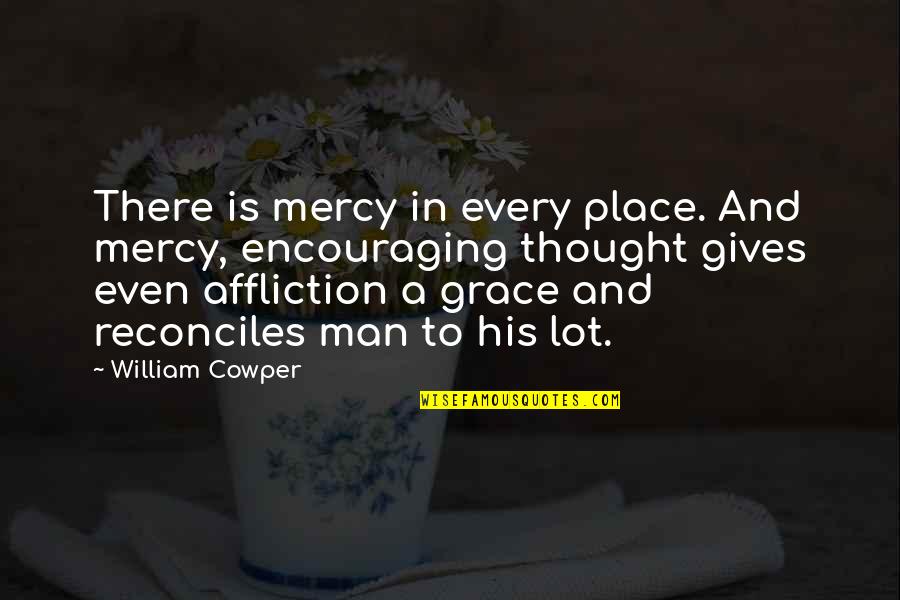 Mor Teresa Quotes By William Cowper: There is mercy in every place. And mercy,
