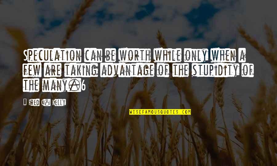 Moraal Verhaal Quotes By Fred C. Kelly: Speculation can be worth while only when a Moraal Verhaal Quotes By Fred C. Kelly: Speculation can be worth while only when a