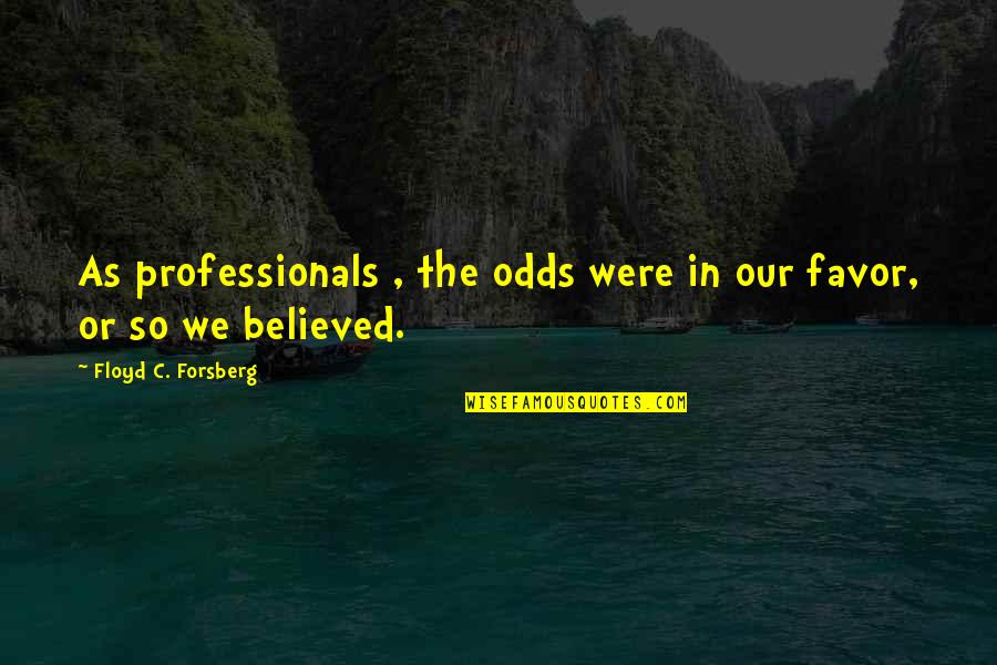 Moraalridder Quotes By Floyd C. Forsberg: As professionals , the odds were in our Moraalridder Quotes By Floyd C. Forsberg: As professionals , the odds were in our