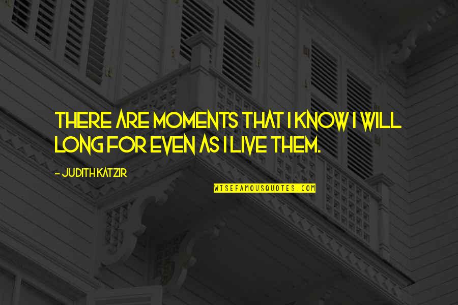 Moradabad Quotes By Judith Katzir: There are moments that I know I will