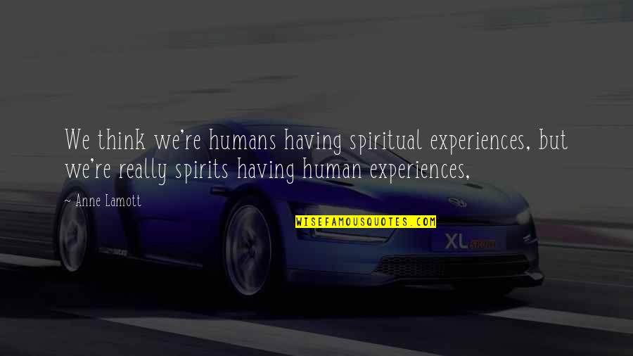 Moradas Ctt Quotes By Anne Lamott: We think we're humans having spiritual experiences, but Moradas Ctt Quotes By Anne Lamott: We think we're humans having spiritual experiences, but