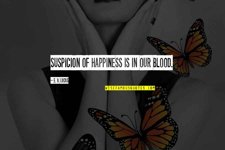 Moradas Ctt Quotes By E. V. Lucas: Suspicion of happiness is in our blood. Moradas Ctt Quotes By E. V. Lucas: Suspicion of happiness is in our blood.