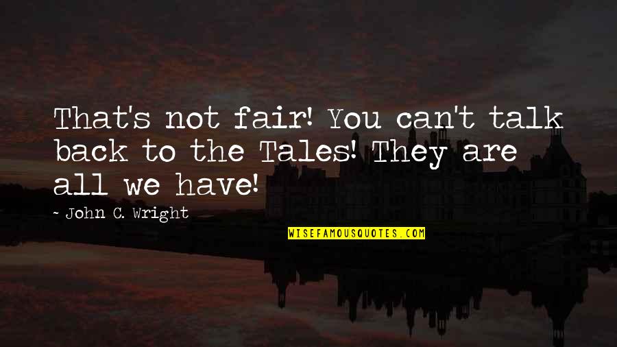 Moradas Ctt Quotes By John C. Wright: That's not fair! You can't talk back to