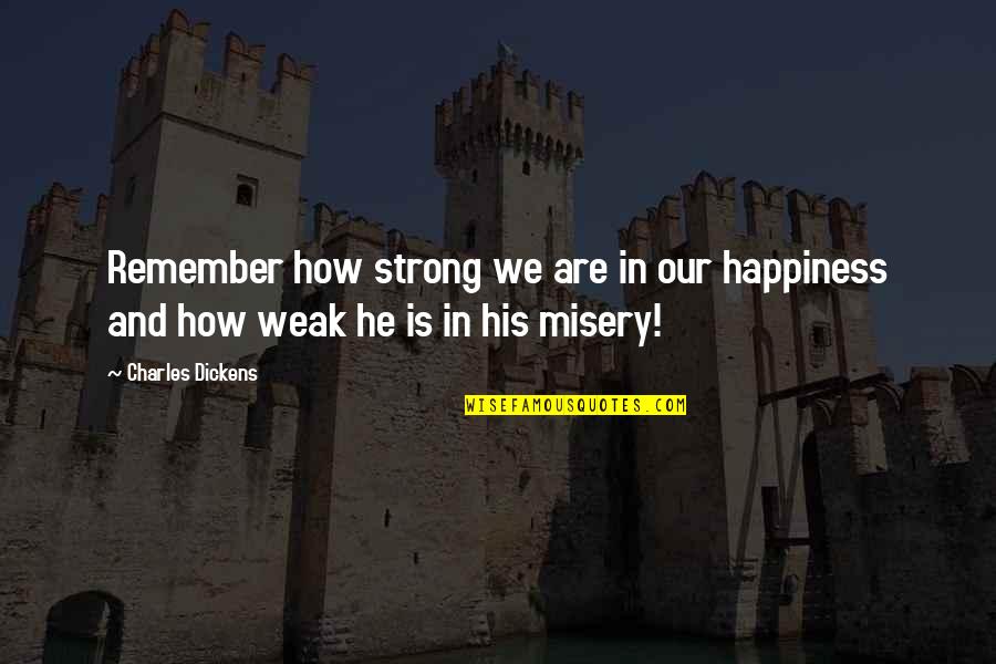 Moraes Cassidy Quotes By Charles Dickens: Remember how strong we are in our happiness