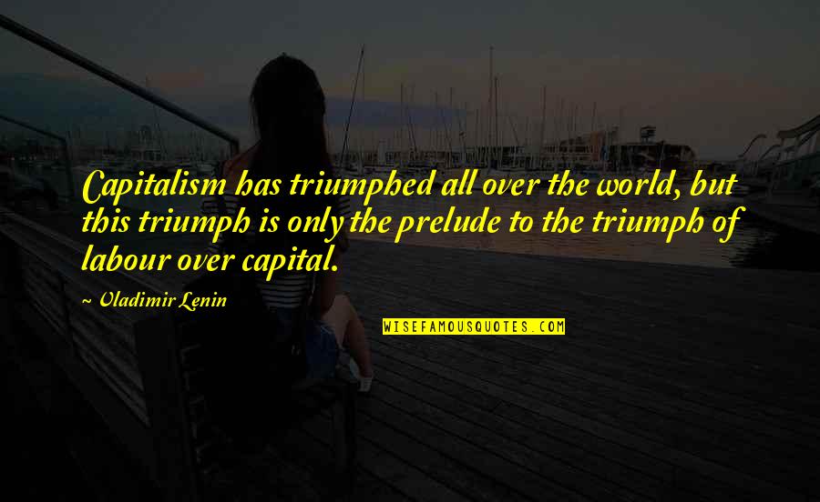 Moraes Quotes By Vladimir Lenin: Capitalism has triumphed all over the world, but