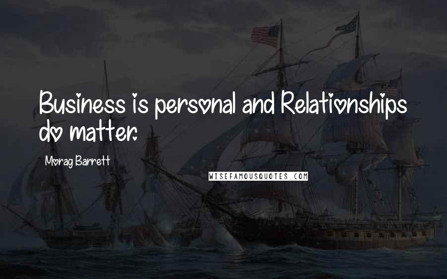 Morag Barrett quotes: Business is personal and Relationships do matter.