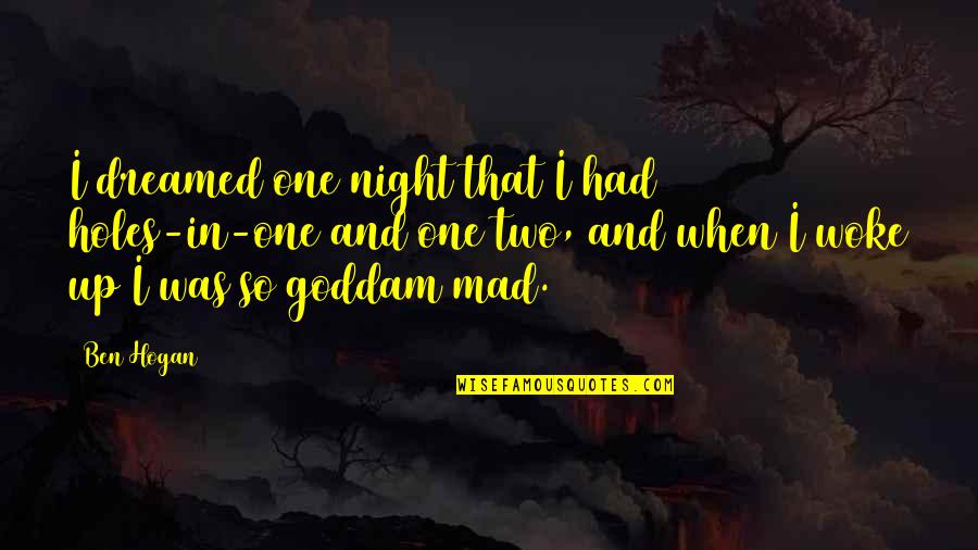 Moragasmulla Quotes By Ben Hogan: I dreamed one night that I had 17 Moragasmulla Quotes By Ben Hogan: I dreamed one night that I had 17