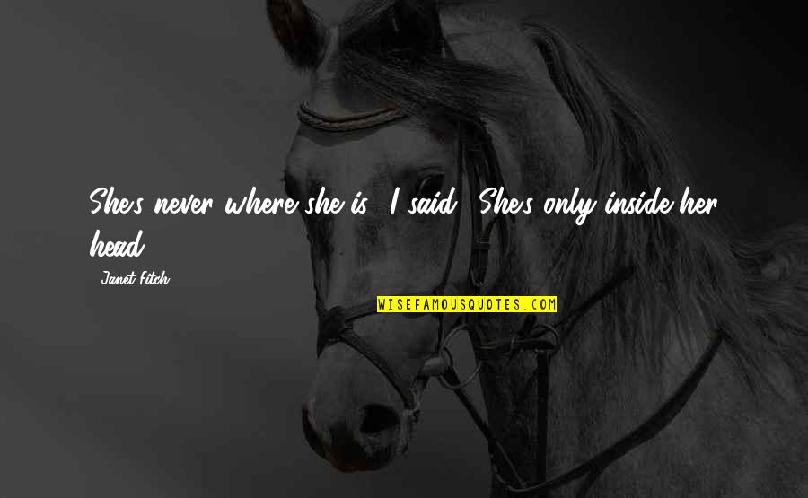 Morago Ngidi Quotes By Janet Fitch: She's never where she is,' I said. 'She's