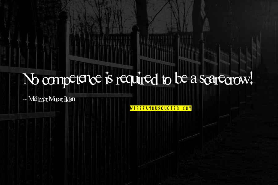 Moragolla Quotes By Mehmet Murat Ildan: No competence is required to be a scarecrow! Moragolla Quotes By Mehmet Murat Ildan: No competence is required to be a scarecrow!
