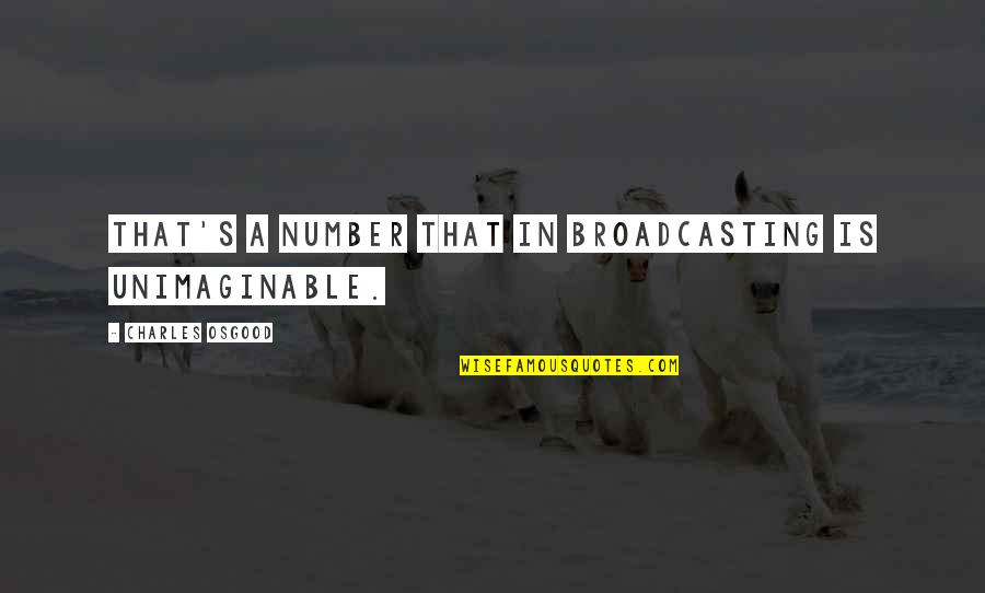 Moraine Quotes By Charles Osgood: That's a number that in broadcasting is unimaginable.