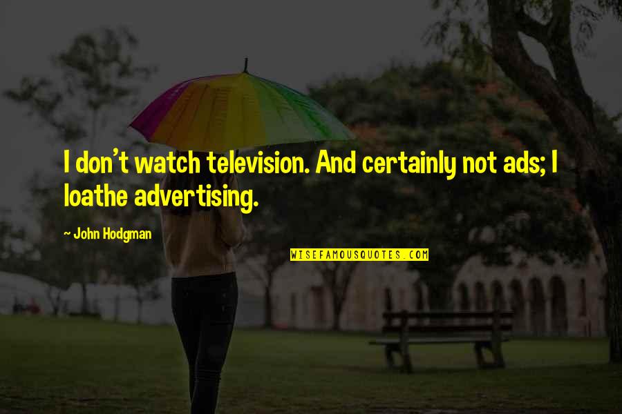 Moraine Quotes By John Hodgman: I don't watch television. And certainly not ads;