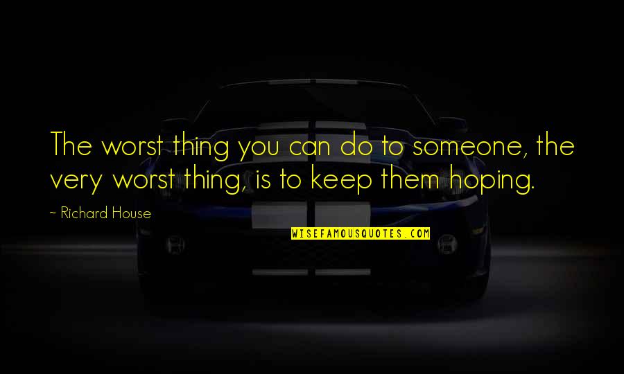 Morais Cara Quotes By Richard House: The worst thing you can do to someone,