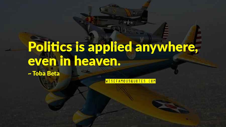 Moraitis Cofar Quotes By Toba Beta: Politics is applied anywhere, even in heaven.