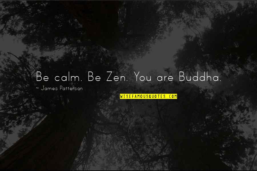 Moraitis Light Quotes By James Patterson: Be calm. Be Zen. You are Buddha. Moraitis Light Quotes By James Patterson: Be calm. Be Zen. You are Buddha.