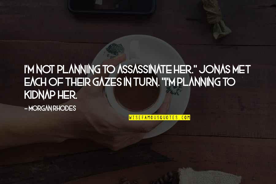 Morake Design Quotes By Morgan Rhodes: I'm not planning to assassinate her." Jonas met
