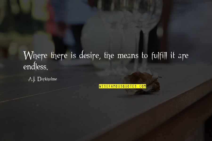 Morakia Quotes By A.J. Darkholme: Where there is desire, the means to fulfill Morakia Quotes By A.J. Darkholme: Where there is desire, the means to fulfill