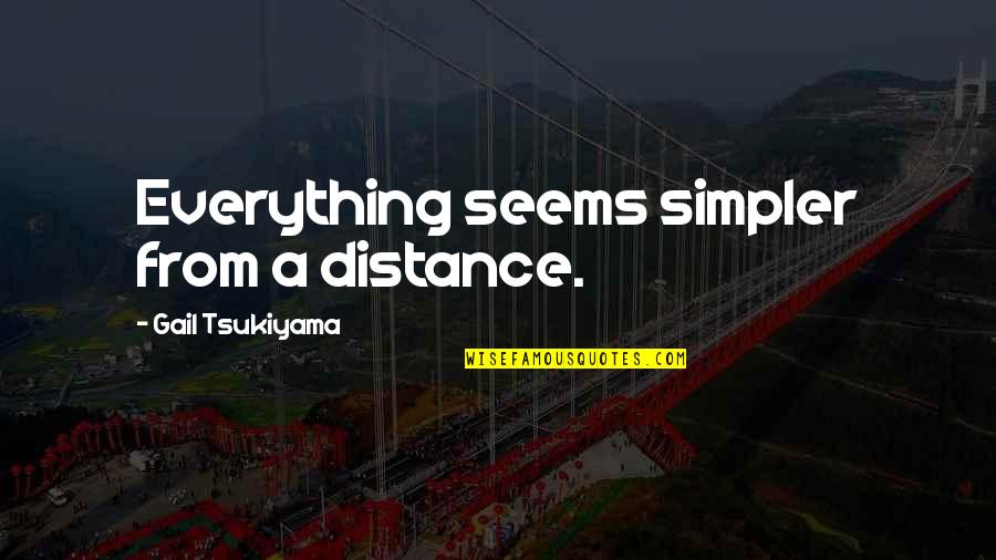 Morakot Perfumes Quotes By Gail Tsukiyama: Everything seems simpler from a distance. Morakot Perfumes Quotes By Gail Tsukiyama: Everything seems simpler from a distance.