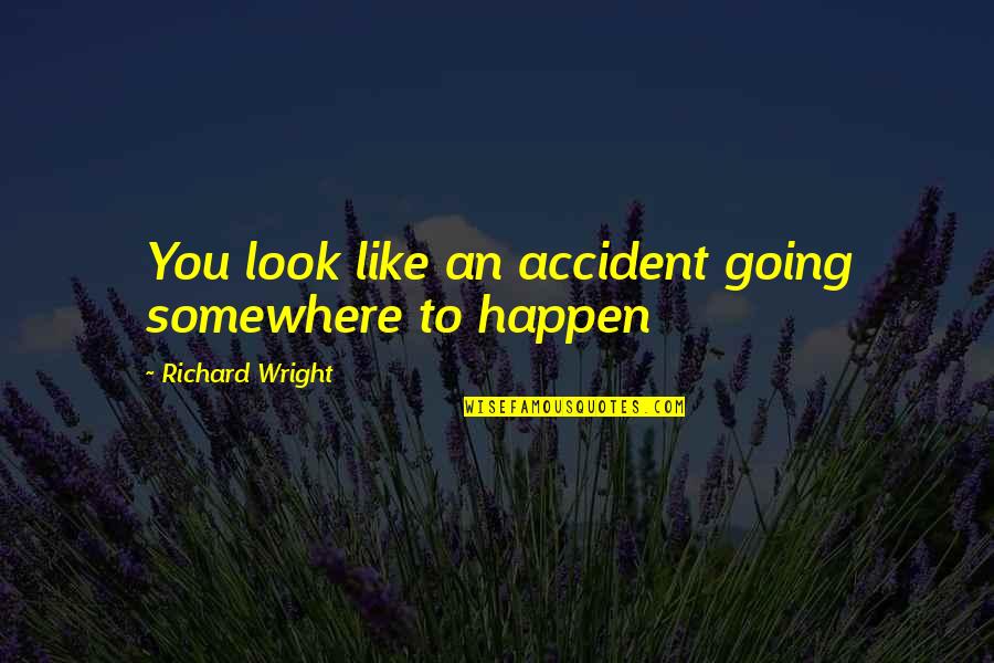 Morakot Perfumes Quotes By Richard Wright: You look like an accident going somewhere to Morakot Perfumes Quotes By Richard Wright: You look like an accident going somewhere to