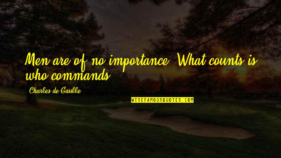 Moral Acts Quotes By Charles De Gaulle: Men are of no importance. What counts is