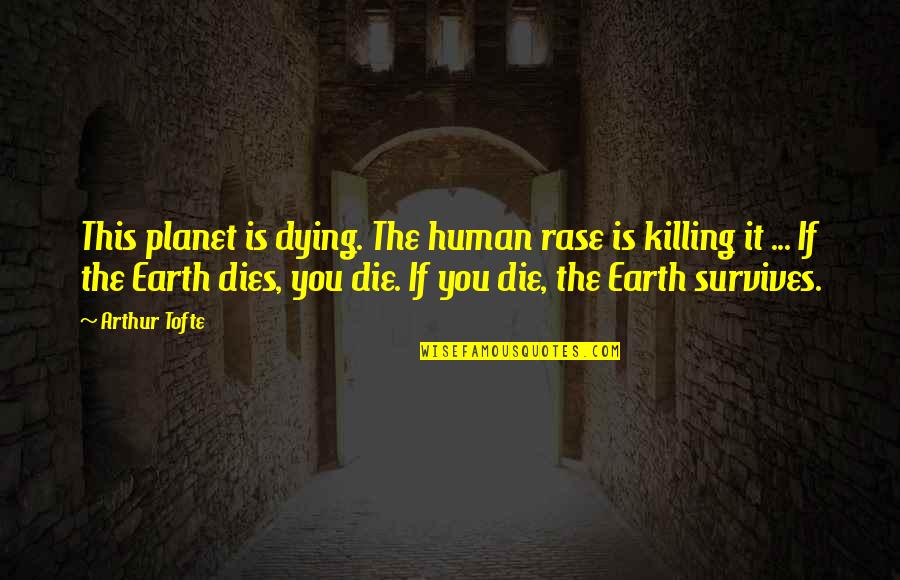 Moral Ambiguity Quotes By Arthur Tofte: This planet is dying. The human rase is Moral Ambiguity Quotes By Arthur Tofte: This planet is dying. The human rase is