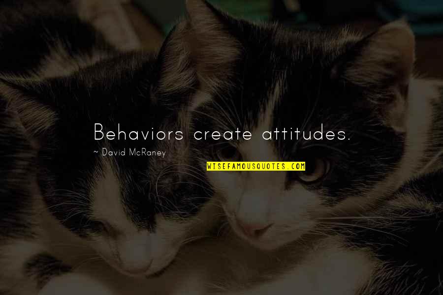 Moral Ambiguity Quotes By David McRaney: Behaviors create attitudes. Moral Ambiguity Quotes By David McRaney: Behaviors create attitudes.