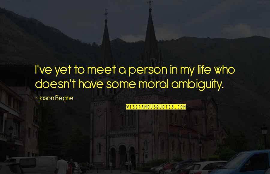 Moral Ambiguity Quotes By Jason Beghe: I've yet to meet a person in my