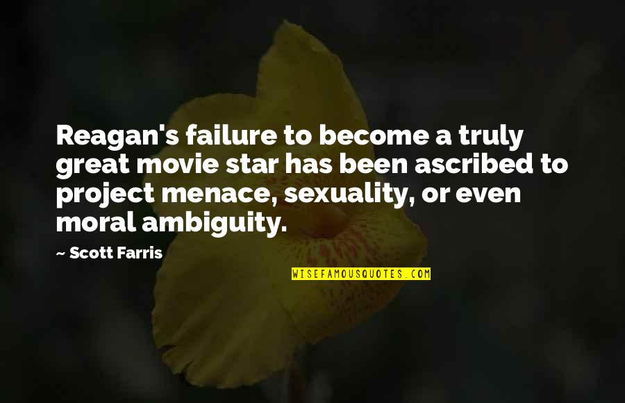 Moral Ambiguity Quotes By Scott Farris: Reagan's failure to become a truly great movie Moral Ambiguity Quotes By Scott Farris: Reagan's failure to become a truly great movie
