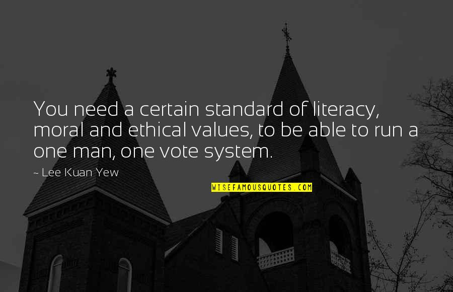 Moral And Ethical Values Quotes By Lee Kuan Yew: You need a certain standard of literacy, moral Moral And Ethical Values Quotes By Lee Kuan Yew: You need a certain standard of literacy, moral