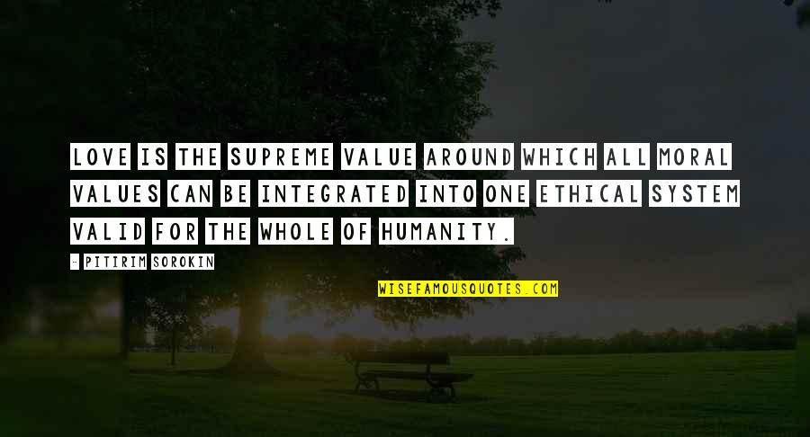 Moral And Ethical Values Quotes By Pitirim Sorokin: Love is the supreme value around which all Moral And Ethical Values Quotes By Pitirim Sorokin: Love is the supreme value around which all