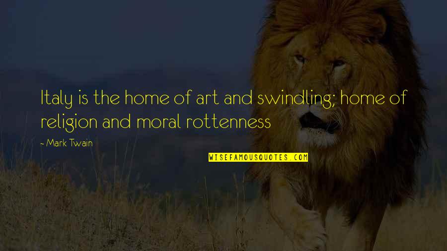 Moral And Religion Quotes By Mark Twain: Italy is the home of art and swindling;