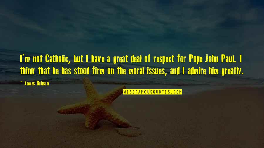 Moral And Respect Quotes By James Dobson: I'm not Catholic, but I have a great