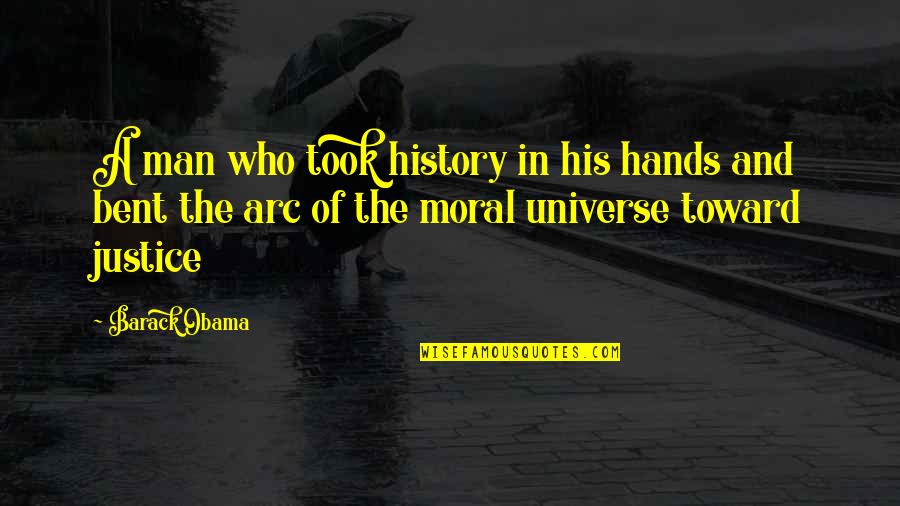 Moral Arc Of The Universe Quotes By Barack Obama: A man who took history in his hands