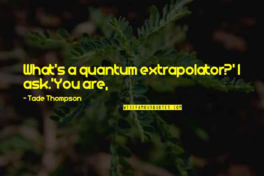 Moral Arc Of The Universe Quotes By Tade Thompson: What's a quantum extrapolator?' I ask.'You are,