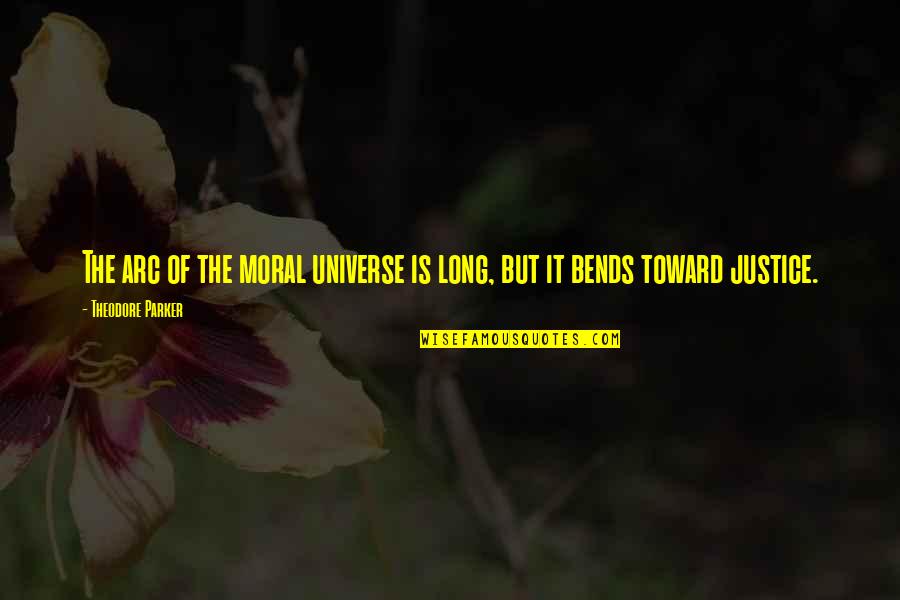 Moral Arc Of The Universe Quotes By Theodore Parker: The arc of the moral universe is long,