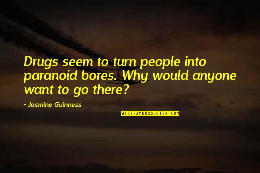 Moral Aspect Quotes By Jasmine Guinness: Drugs seem to turn people into paranoid bores.