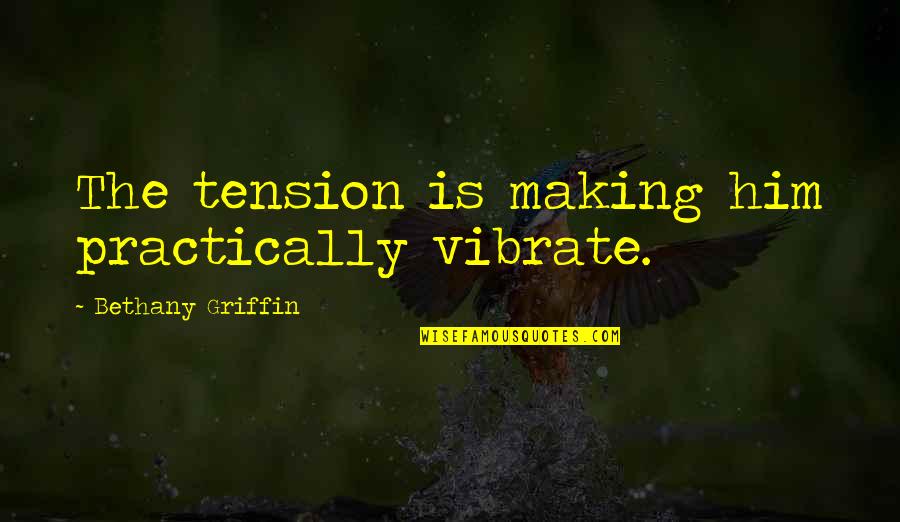 Moral Attitude Quotes By Bethany Griffin: The tension is making him practically vibrate.