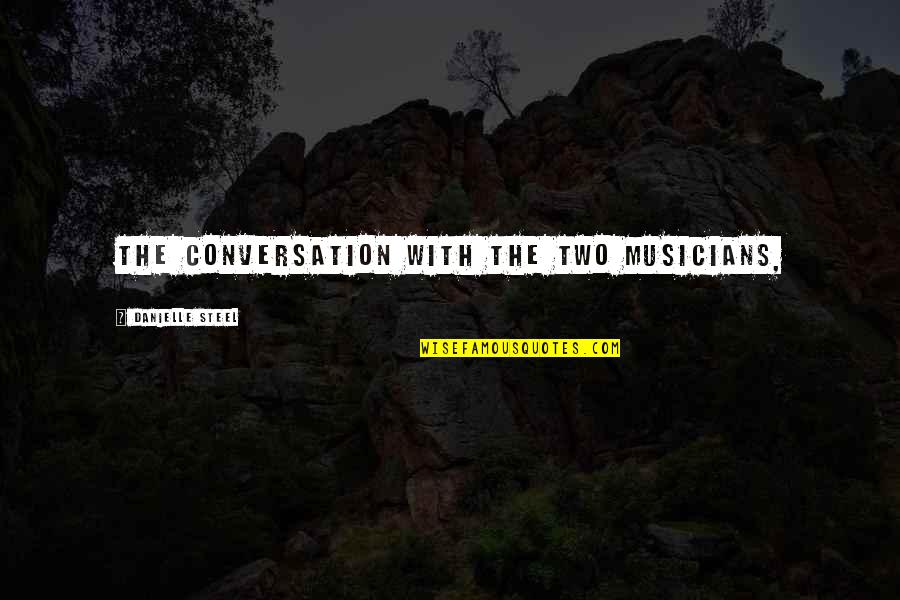 Moral Attitude Quotes By Danielle Steel: the conversation with the two musicians,