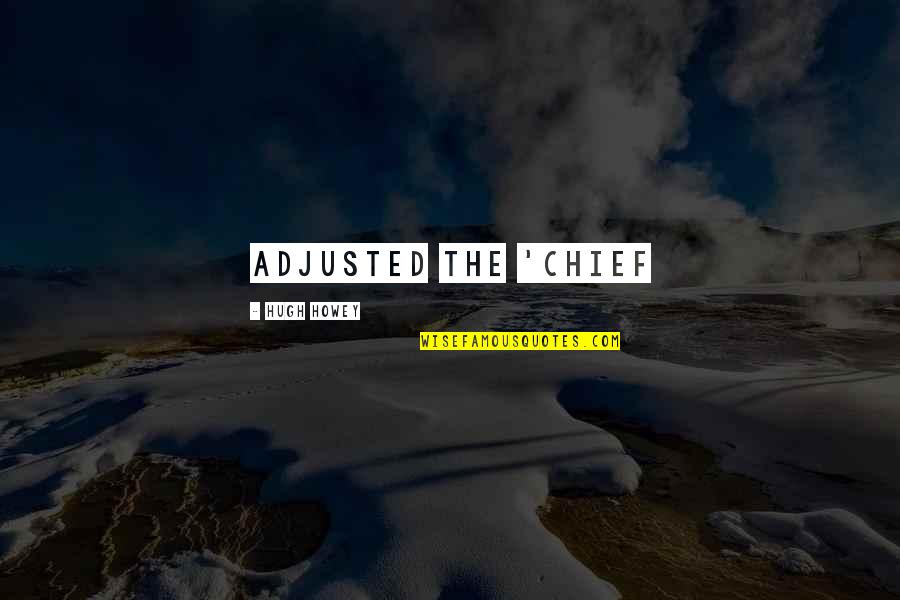 Moral Attitude Quotes By Hugh Howey: adjusted the 'chief