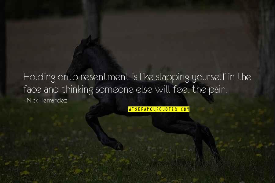 Moral Attitude Quotes By Nick Hernandez: Holding onto resentment is like slapping yourself in