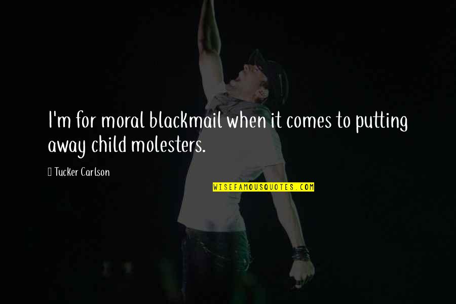 Moral Blackmail Quotes By Tucker Carlson: I'm for moral blackmail when it comes to