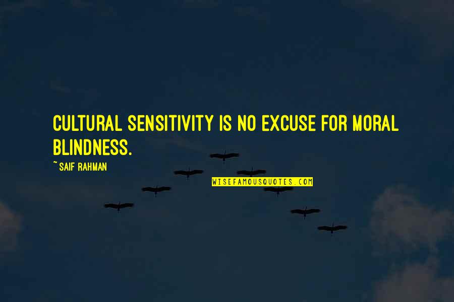Moral Blindness Quotes By Saif Rahman: Cultural sensitivity is no excuse for moral blindness.