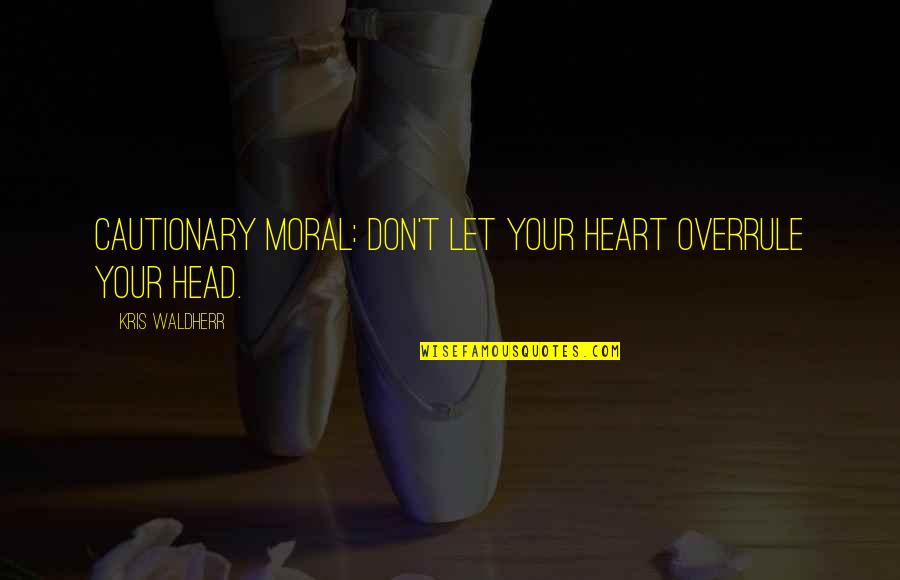 Moral Cautionary Quotes By Kris Waldherr: Cautionary Moral: Don't let your heart overrule your