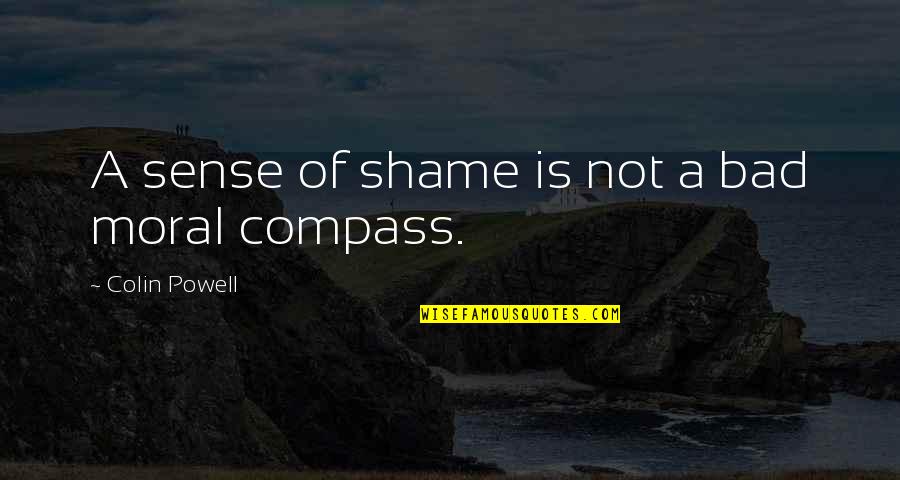 Moral Compass Quotes By Colin Powell: A sense of shame is not a bad Moral Compass Quotes By Colin Powell: A sense of shame is not a bad
