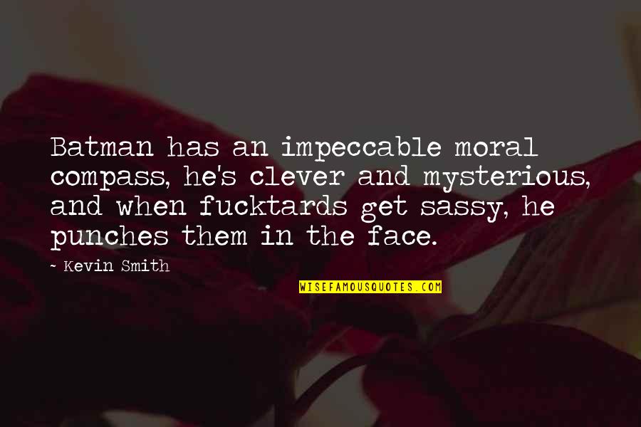 Moral Compass Quotes By Kevin Smith: Batman has an impeccable moral compass, he's clever Moral Compass Quotes By Kevin Smith: Batman has an impeccable moral compass, he's clever
