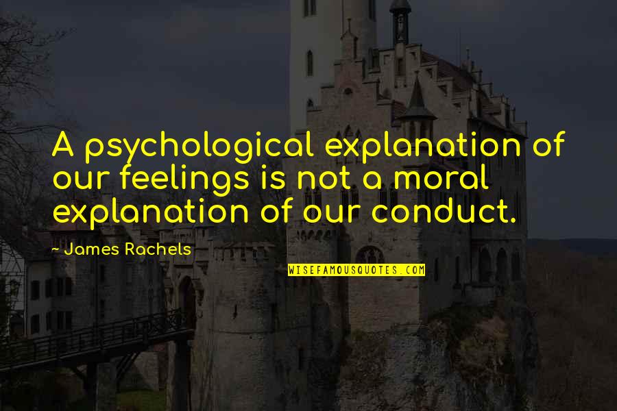 Moral Conduct Quotes By James Rachels: A psychological explanation of our feelings is not