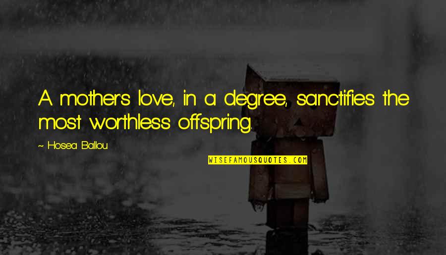 Moral Conflict Quotes By Hosea Ballou: A mother's love, in a degree, sanctifies the